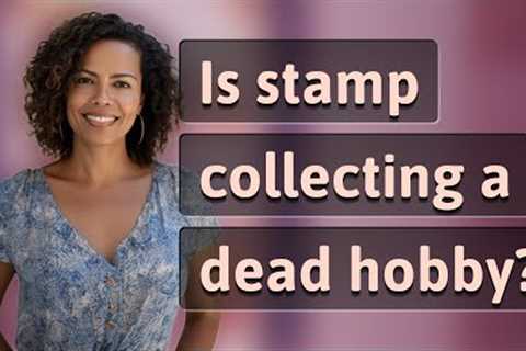 Is stamp collecting a dead hobby?