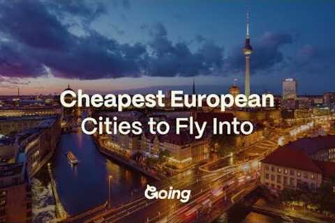 10 Cheapest Cities to Fly to in Europe in 2025 – Flights Under $400!