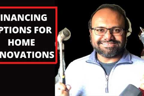 HOW TO FINANCE / PAY HOME RENOVATIONS (Various options for a home renovation project)