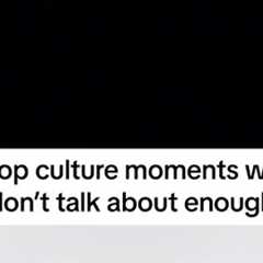 POP CULTURE MOMENTS WE DON’T TALK ABOUT ENOUGH…