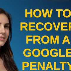 Webmasters: How to recover from a google penalty