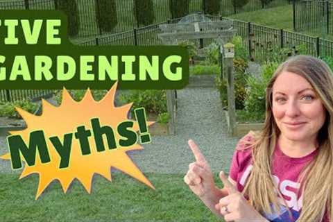 Don’t Believe These 5 Popular Gardening Myths!