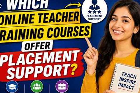 Which Online Teacher Training Courses Offer the Best Placement Support for Teachers?