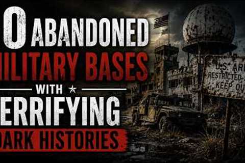 10 Abandoned Military Bases With Terrifying Dark Histories