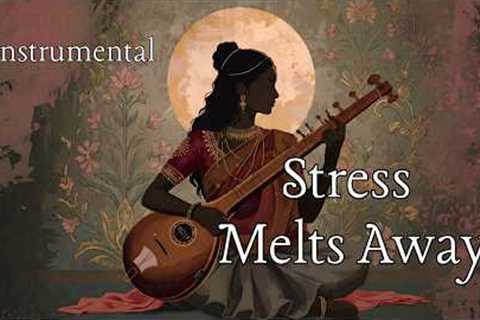 Stress Melts Away | Soft Indian Traditional Music for Meditation, Relaxation &amp; Inner Peace