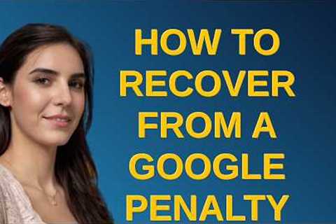 Webmasters: How to recover from a google penalty
