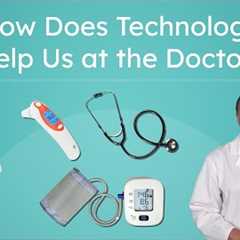 How Does Technology Help Us at the Doctor? - Technology Tools That Doctors Use