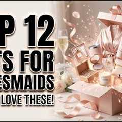 12 Best Gifts for Bridesmaids - That'll Make Them Feel Truly Appreciated!