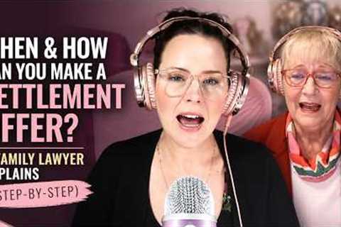 A Family Lawyer Explains (Step-by-Step) When & How Can You Make a Settlement Offer?