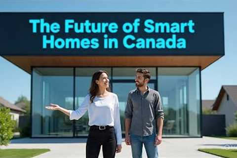 The Future of Smart Homes in Canada: Technology Transforming Real Estate