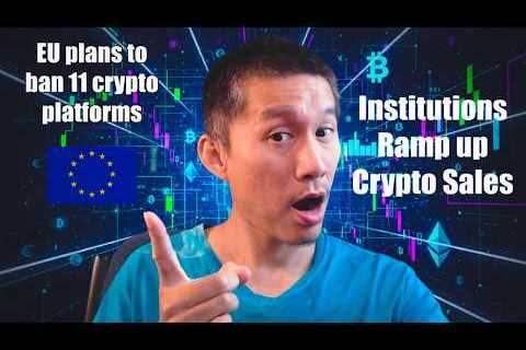 EU Plans to BAN 11 Crypto Platforms! Institutions ramping up Crypto sales