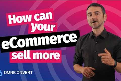How can your eCommerce sell more - Omniconvert eCommerce Tips