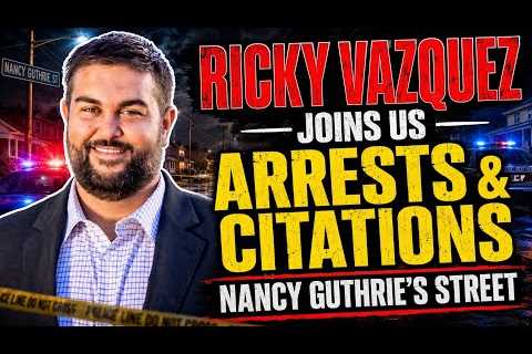 Ricky Vazquez Joins To Break Down the Recent Arrests and Citations in Front of Nancy Guthrie's Home