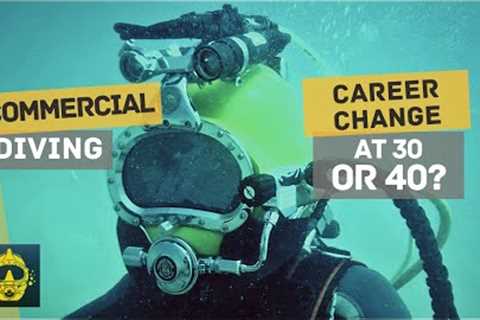 Are you TOO OLD to start training? Career change to COMMERCIAL DIVING