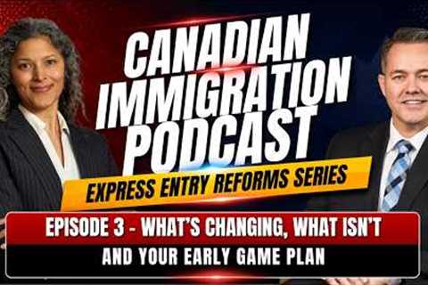 Express Entry Reforms: Episode 3 - What's Changing, What Isn't, and Your Early Game Plan