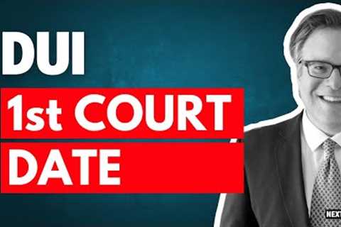 DUI - What to Expect at Your First Court Date