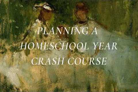 A Crash Course for Planning a Homeschool Year | Classical, Charlotte Mason Home Education