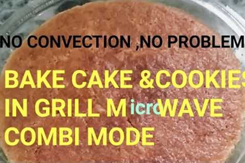 WHAT?Cake baking in Grill MICROWAVE/ Combi mode.yes,it is possible.