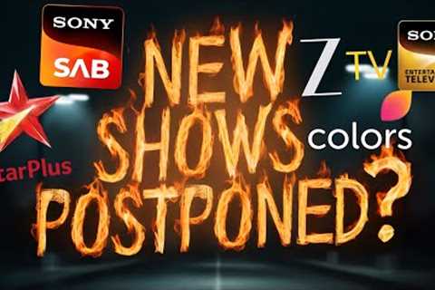 New Upcoming TV Shows to be POSTPONED? WHY! Star Plus, Zee TV, Sony SAB, Colors, Dangal