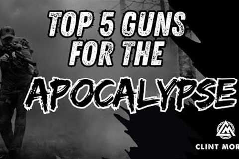 Top 5 Guns for the Apocalypse