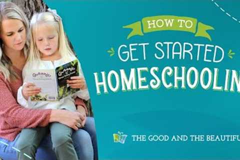How to Get Started Homeschooling | The Good and the Beautiful