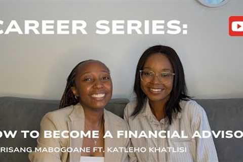 CAREER SERIES: HOW TO BECOME A FINANCIAL ADVISOR ft. KATLEHO KHATLISI | Rori Mabogoane | SA YouTuber