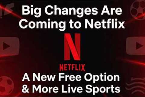 Big Changes Are Coming to Netflix - A New Free Option &amp; More Live Sports
