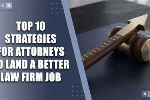 Top 10 Strategies for Attorneys to Land a Better Law Firm Job