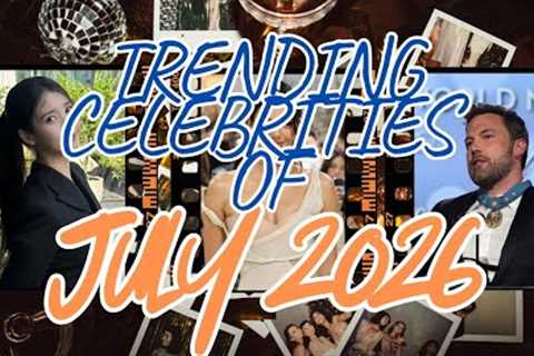TRENDING CELEBRITIES OF JULY 2026 #entertainmentnews #hollywood #celebritynews #longvideo #trending 