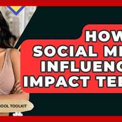 How Do Social Media Influencers Impact Teens? - High School Toolkit
