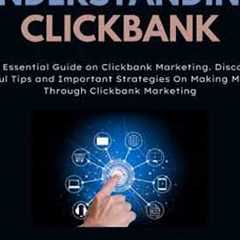 Understanding Clickbank: The Essential Guide on Clickbank Marketing. Discover Useful Tips and