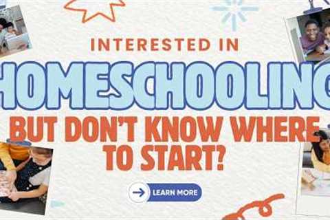 Interested In Homeschooling, But Don't Know Where To Start?