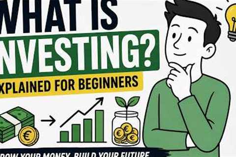 Investing for Beginners: What Is Investing and How Does It Work?