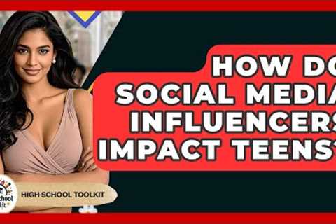 How Do Social Media Influencers Impact Teens? - High School Toolkit