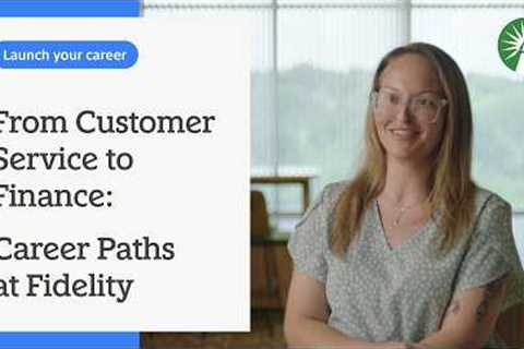 From customer service to finance: Career paths at Fidelity