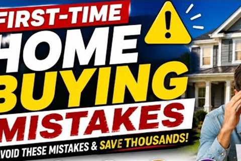 First-Time Home Buyer Mistakes:  Costly Mistakes to Avoid
