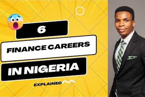 6 Finance Careers in Nigeria if you are Interested in a Career in Finance